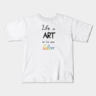 Life is art, live your in color Kids T-Shirt